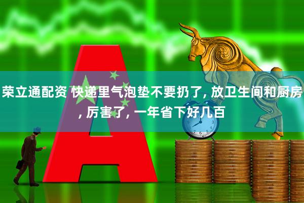 荣立通配资 快递里气泡垫不要扔了, 放卫生间和厨房, 厉害了, 一年省下好几百